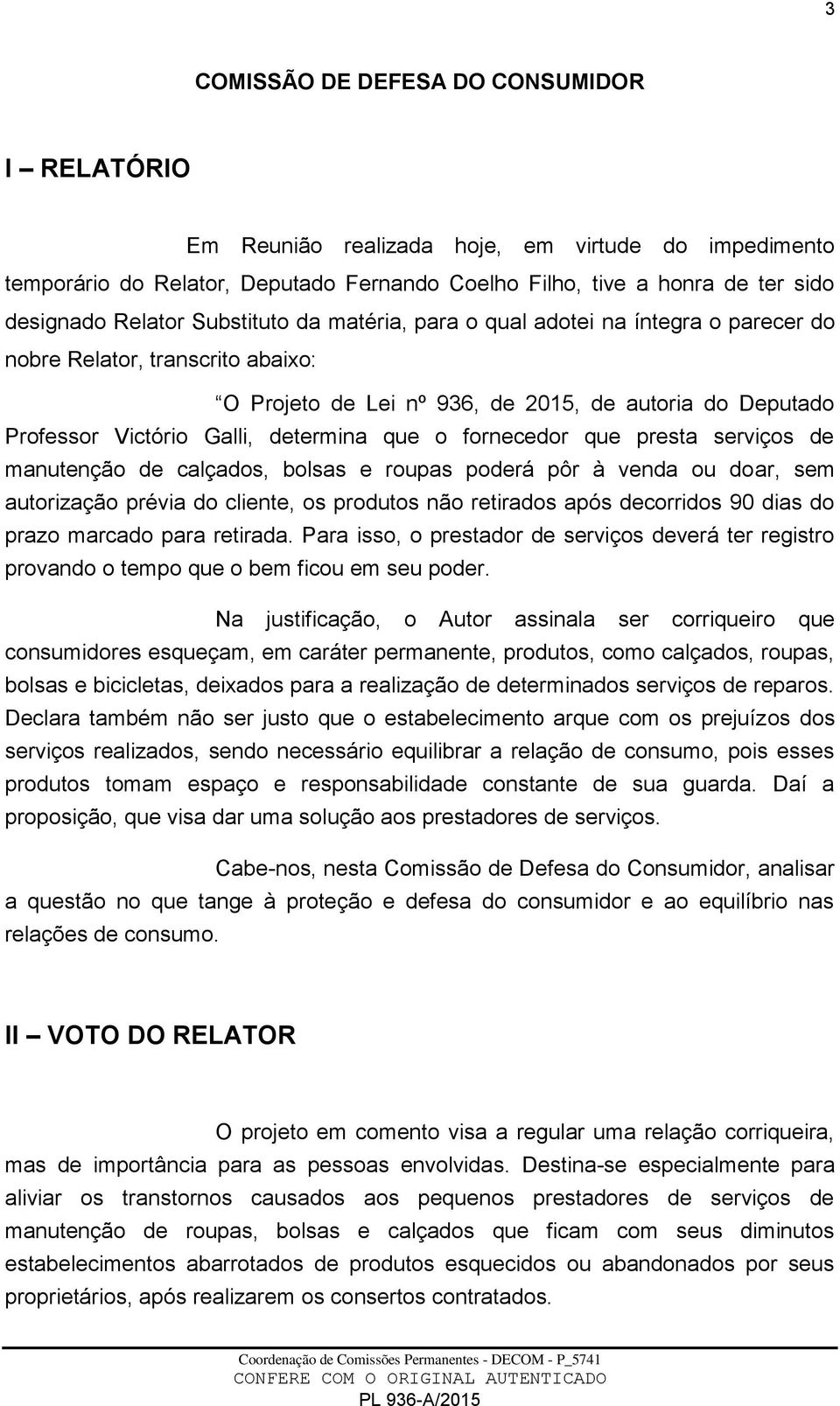 fornecedor que presta serviços de manutenção de calçados, bolsas e roupas poderá pôr à venda ou doar, sem autorização prévia do cliente, os produtos não retirados após decorridos 90 dias do prazo