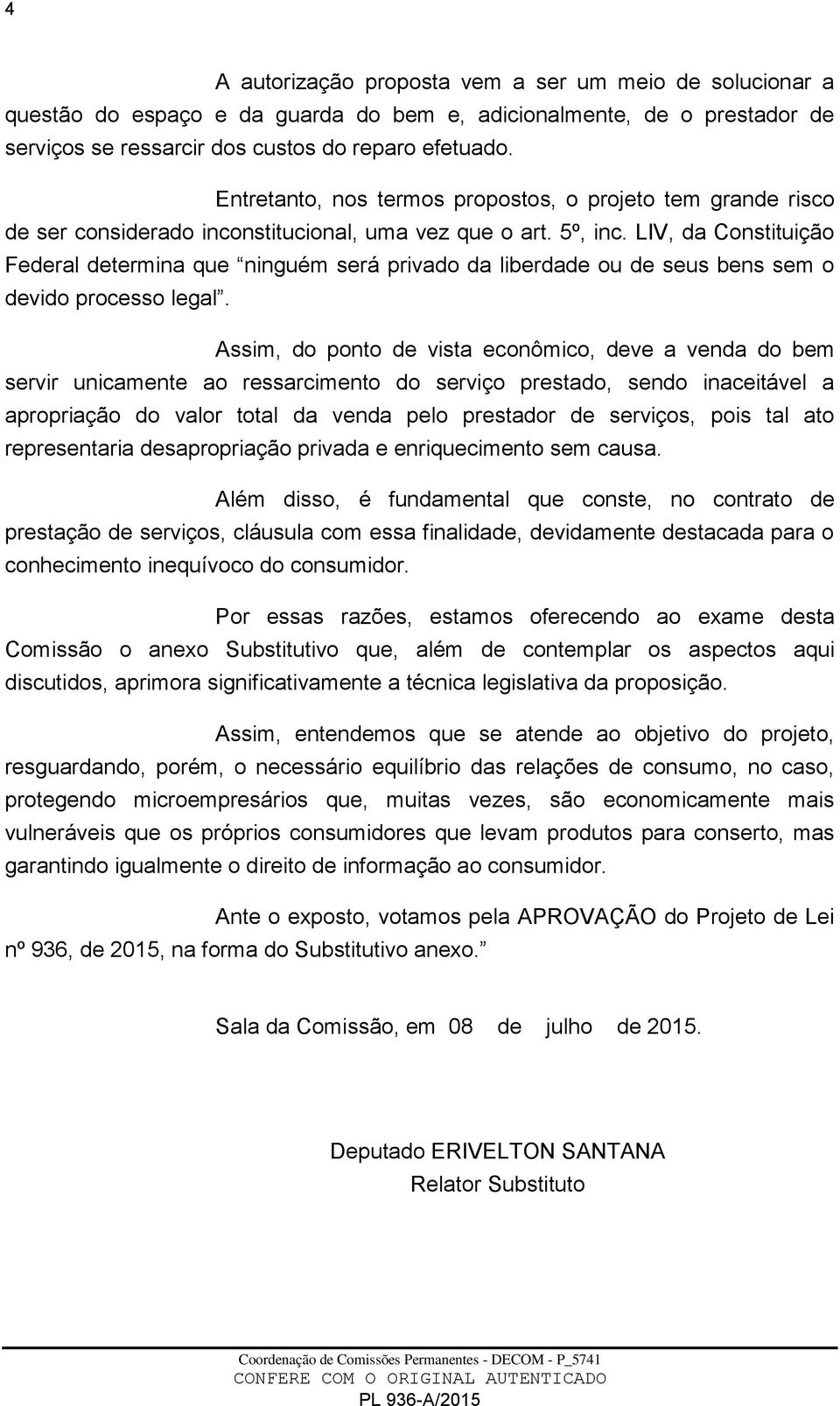 LIV, da Constituição Federal determina que ninguém será privado da liberdade ou de seus bens sem o devido processo legal.