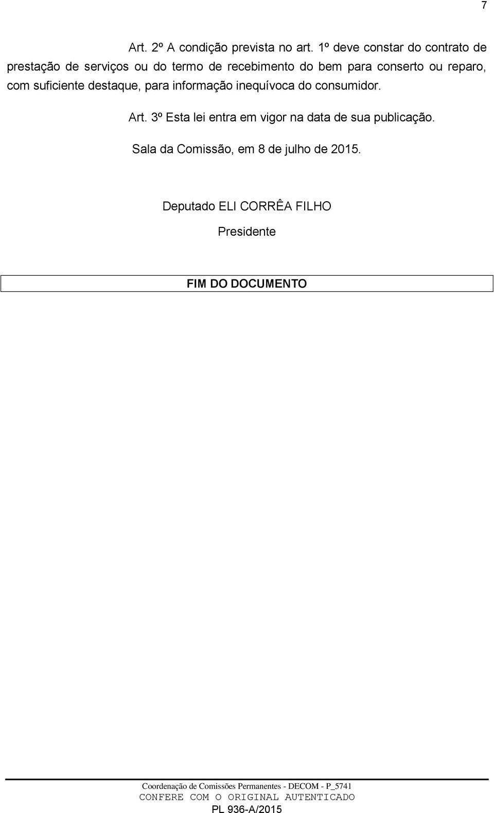 conserto ou reparo, com suficiente destaque, para informação inequívoca do consumidor. Art.