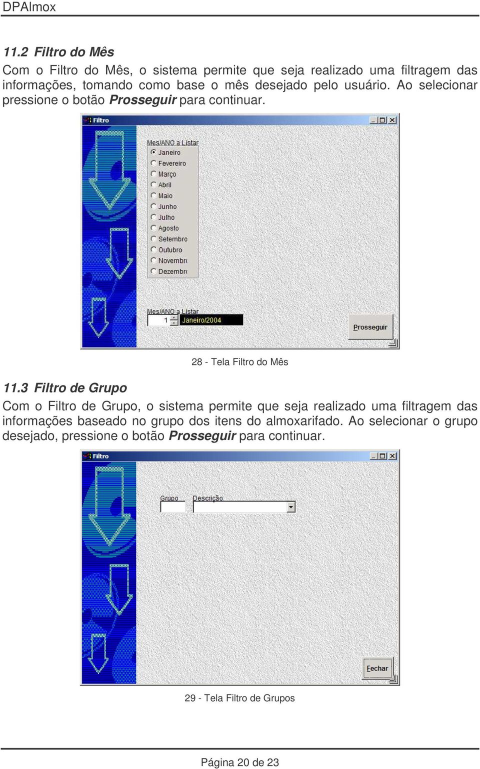 3 Filtro de Grupo Com o Filtro de Grupo, o sistema permite que seja realizado uma filtragem das informações baseado no grupo