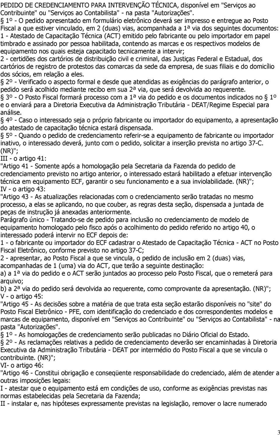 Atestado de Capacitação Técnica (ACT) emitido pelo fabricante ou pelo importador em papel timbrado e assinado por pessoa habilitada, contendo as marcas e os respectivos modelos de equipamento nos