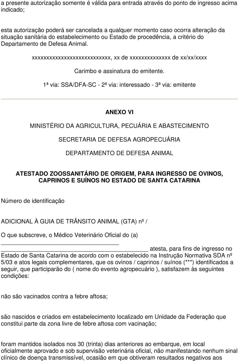 1ª via: SSA/DFA-SC - 2ª via: interessado - 3ª via: emitente ANEXO VI MINISTÉRIO DA AGRICULTURA, PECUÁRIA E ABASTECIMENTO SECRETARIA DE DEFESA AGROPECUÁRIA DEPARTAMENTO DE DEFESA ANIMAL ATESTADO