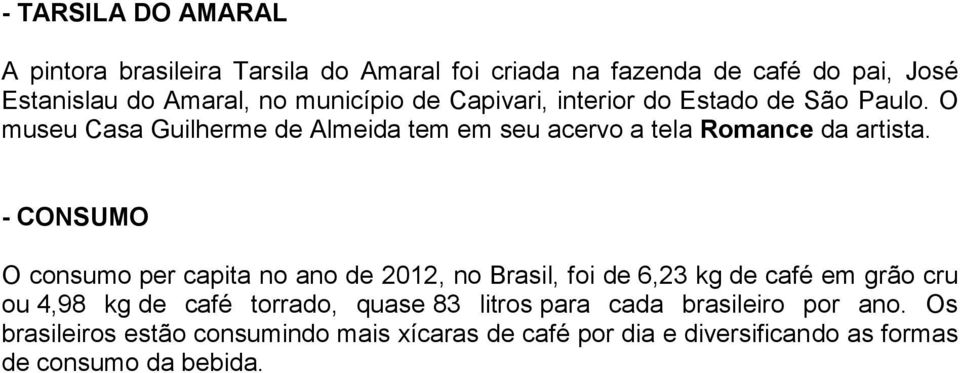 - CONSUMO O consumo per capita no ano de 2012, no Brasil, foi de 6,23 kg de café em grão cru ou 4,98 kg de café torrado, quase 83