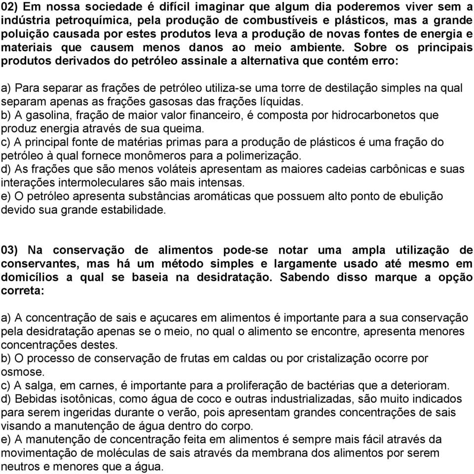 Sobre os principais produtos derivados do petróleo assinale a alternativa que contém erro: a) Para separar as frações de petróleo utiliza-se uma torre de destilação simples na qual separam apenas as