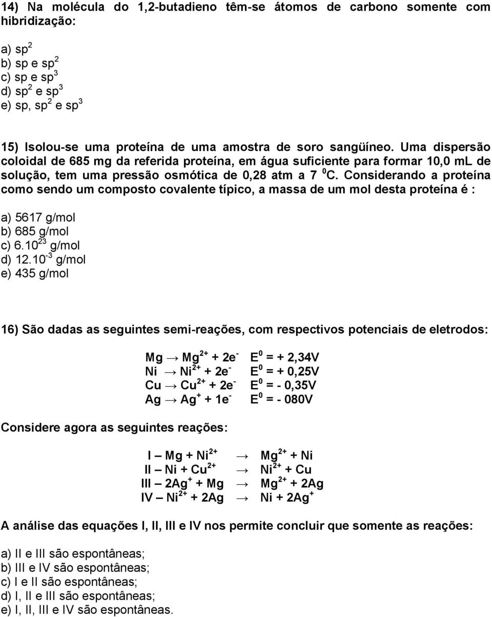 onsiderando a proteína como sendo um composto covalente típico, a massa de um mol desta proteína é : a) 5617 g/mol b) 685 g/mol c) 6.10 23 g/mol d) 12.