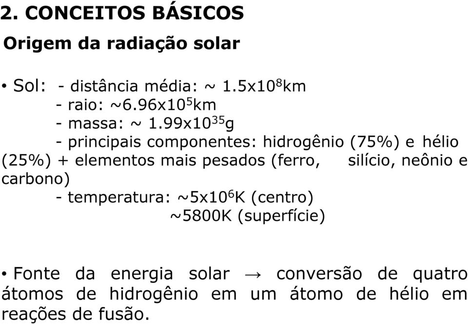 99x10 35 g - principais componentes: hidrogênio (75%) e hélio (25%) + elementos mais pesados (ferro,