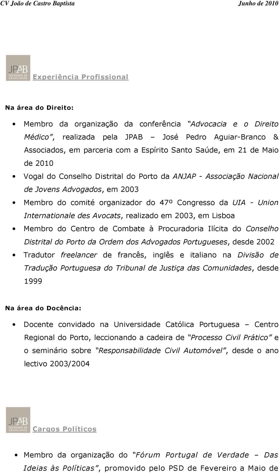 Internationale des Avocats, realizado em 2003, em Lisboa Membro do Centro de Combate à Procuradoria Ilícita do Conselho Distrital do Porto da Ordem dos Advogados Portugueses, desde 2002 Tradutor