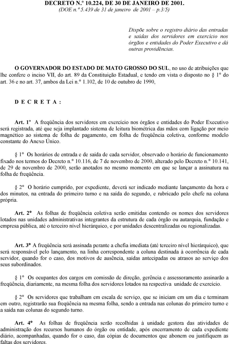 O GOVERNADOR DO ESTADO DE MATO GROSSO DO SUL, no uso de atribuições que lhe confere o inciso VII, do art. 89 da Constituição Estadual, e tendo em vista o disposto no 1 do art. 36 e no art.