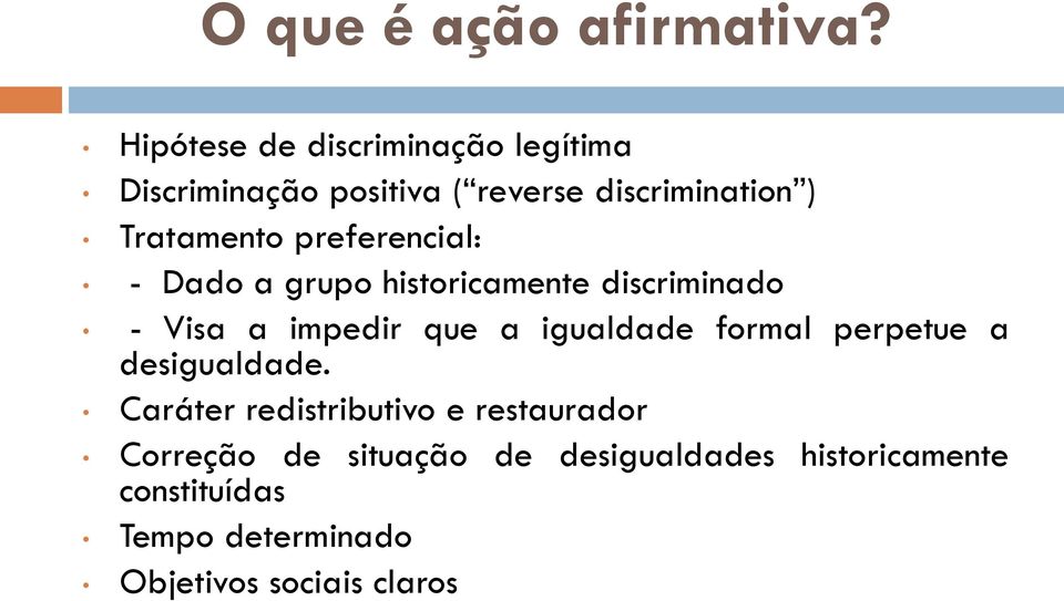 preferencial: - Dado a grupo historicamente discriminado - Visa a impedir que a igualdade formal