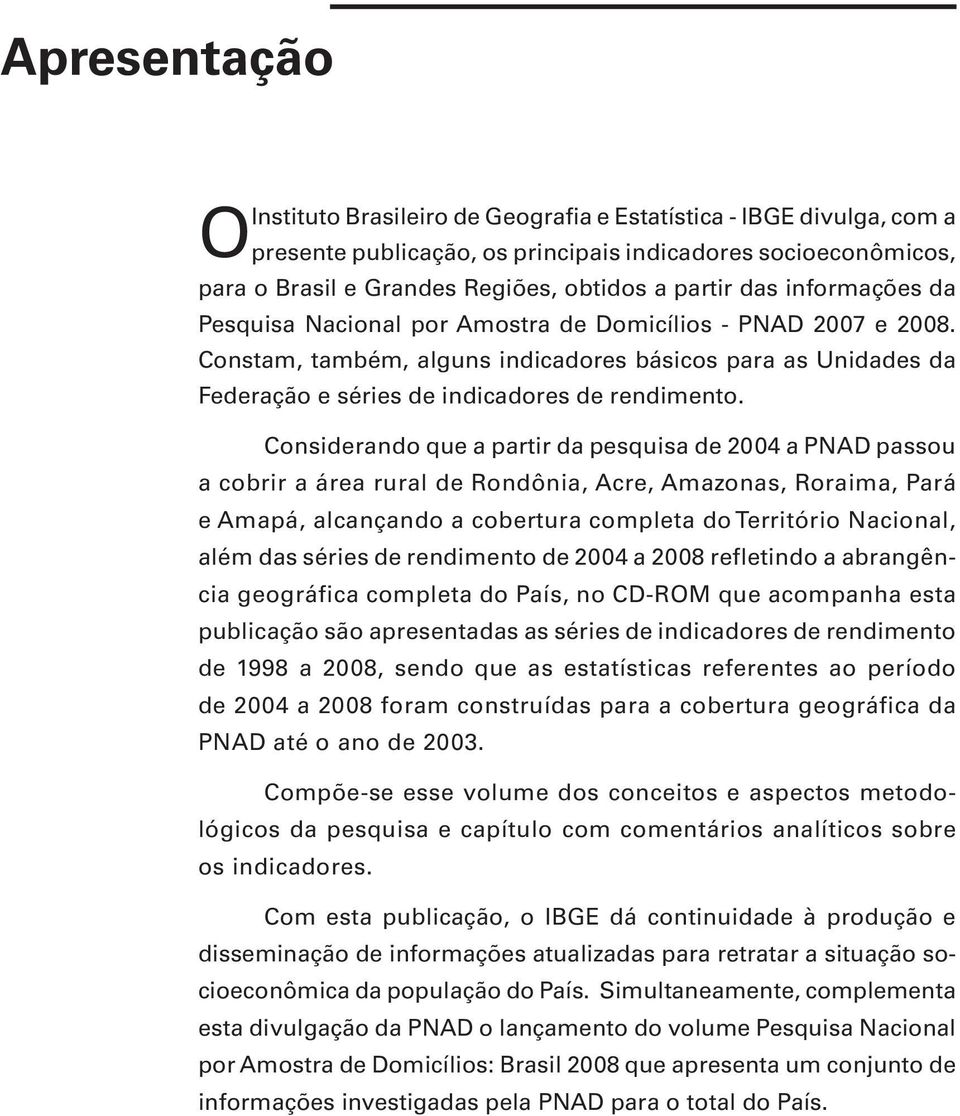 Considerando que a partir da pesquisa de 2004 a PNAD passou a cobrir a área rural de Rondônia, Acre, Amazonas, Roraima, Pará e Amapá, alcançando a cobertura completa do Território Nacional, além das