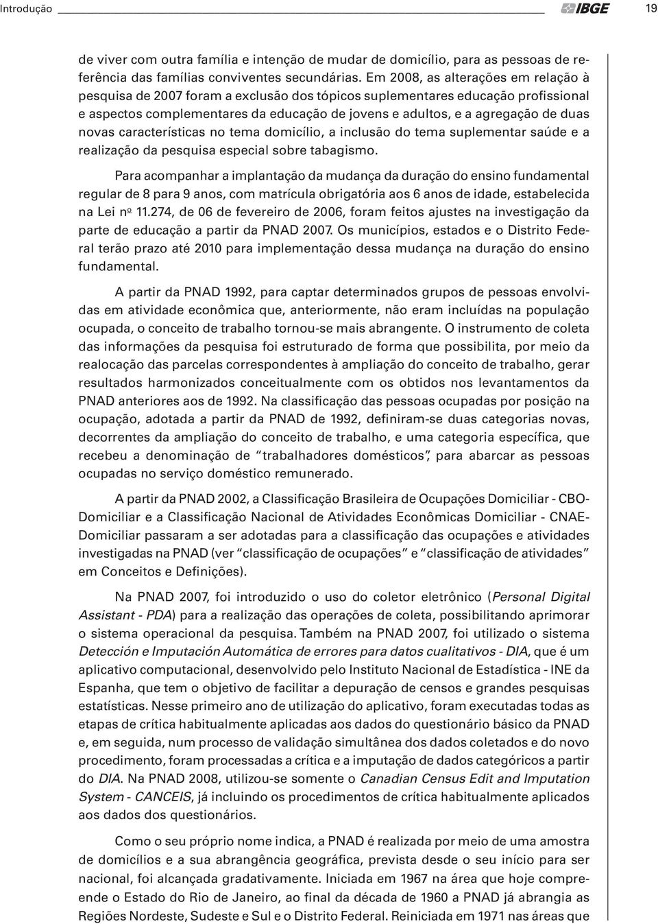 novas características no tema domicílio, a inclusão do tema suplementar saúde e a realização da pesquisa especial sobre tabagismo.