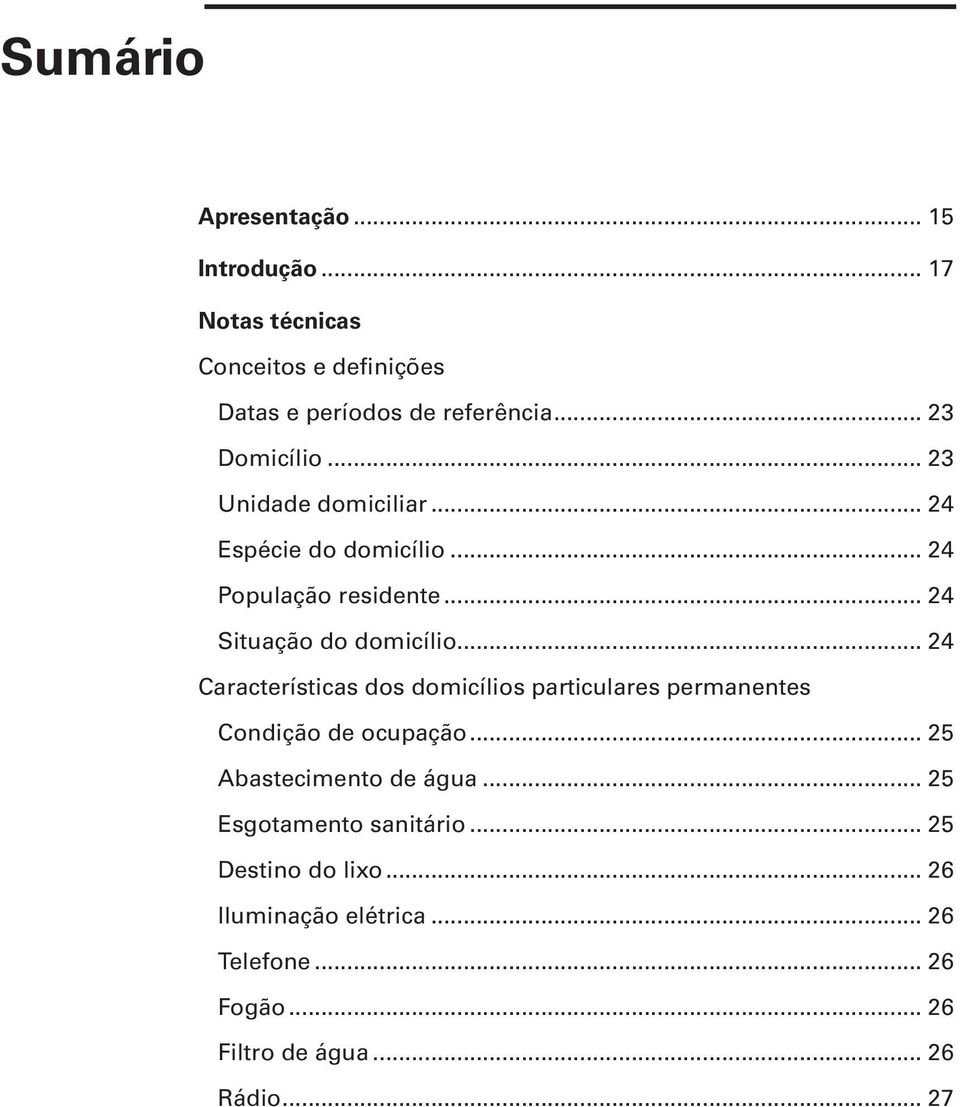 .. 24 Características dos domicílios particulares permanentes Condição de ocupação... 25 Abastecimento de água.