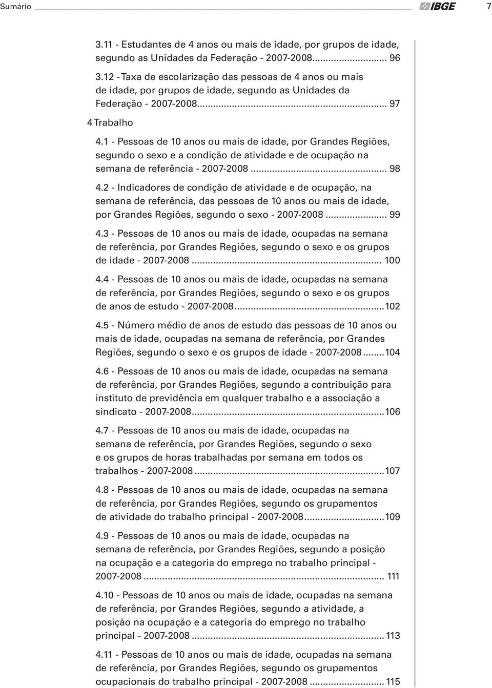 1 - Pessoas de 10 anos ou mais de idade, por Grandes Regiões, segundo o sexo e a condição de atividade e de ocupação na semana de referência - 2007-2008... 98 4.