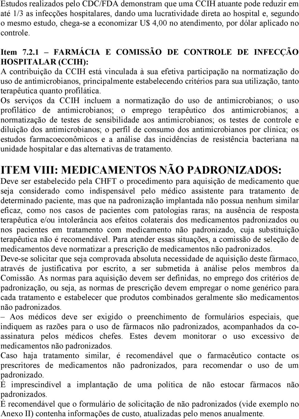 1 FARMÁCIA E COMISSÃO DE CONTROLE DE INFECÇÃO HOSPITALAR (CCIH): A contribuição da CCIH está vinculada à sua efetiva participação na normatização do uso de antimicrobianos, principalmente