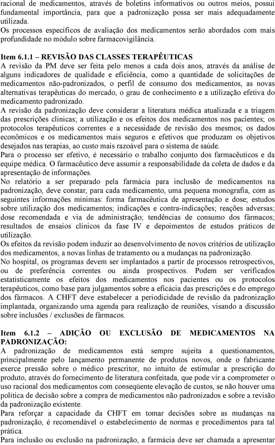 1 REVISÃO DAS CLASSES TERAPÊUTICAS A revisão da PM deve ser feita pelo menos a cada dois anos, através da análise de alguns indicadores de qualidade e eficiência, como a quantidade de solicitações de