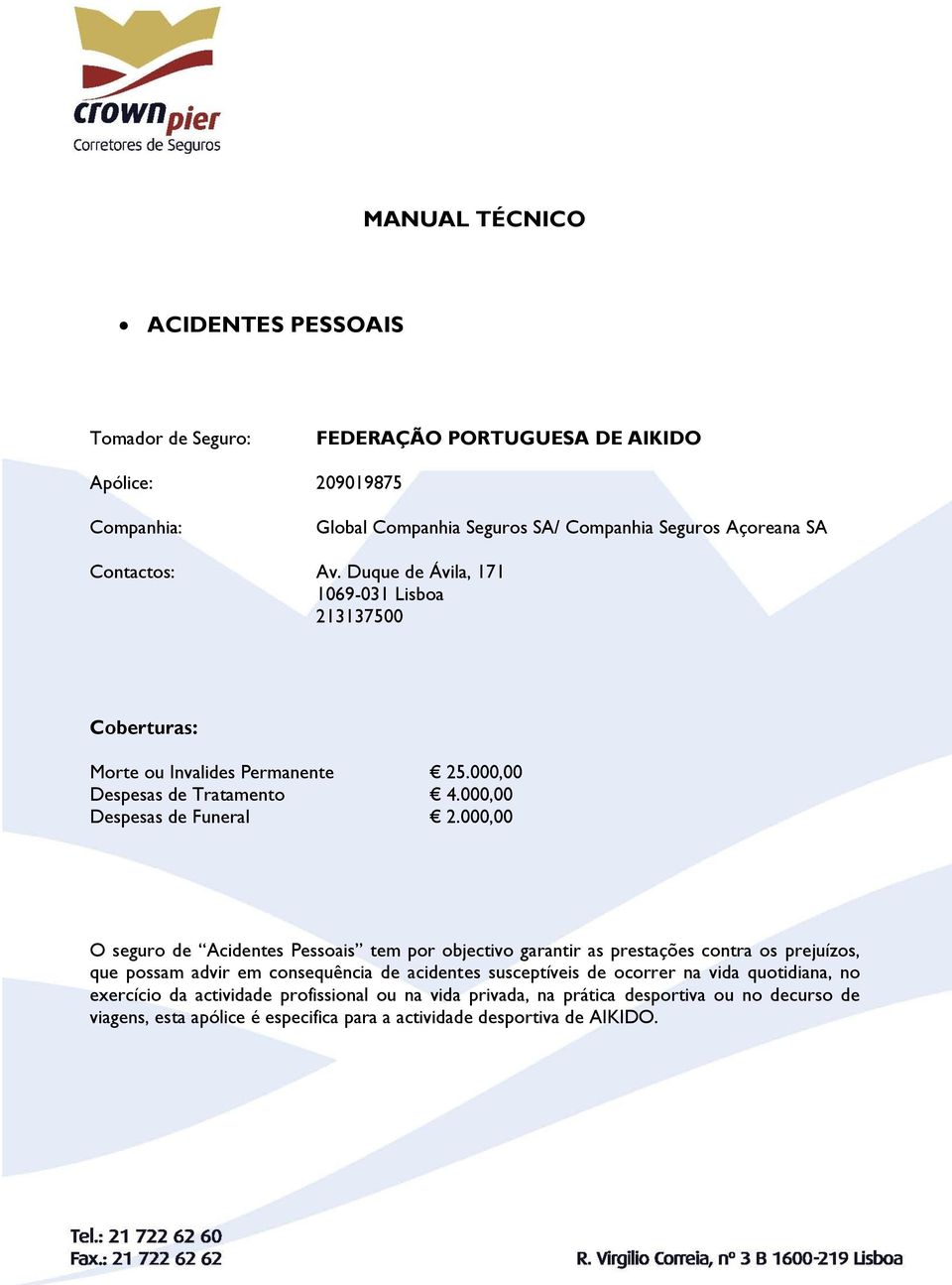 000,00 O seguro de Acidentes Pessoais tem por objectivo garantir as prestações contra os prejuízos, que possam advir em consequência de acidentes susceptíveis de ocorrer na