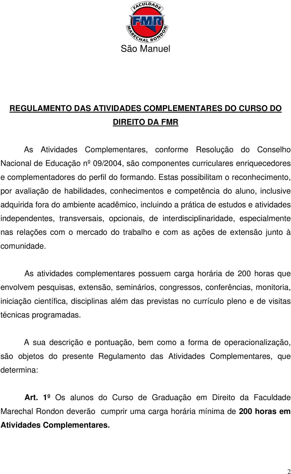 Estas possibilitam o reconhecimento, por avaliação de habilidades, conhecimentos e competência do aluno, inclusive adquirida fora do ambiente acadêmico, incluindo a prática de estudos e atividades