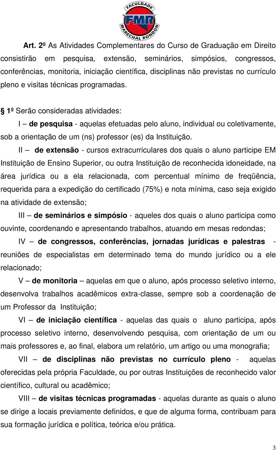 1º Serão consideradas atividades: I de pesquisa - aquelas efetuadas pelo aluno, individual ou coletivamente, sob a orientação de um (ns) professor (es) da Instituição.