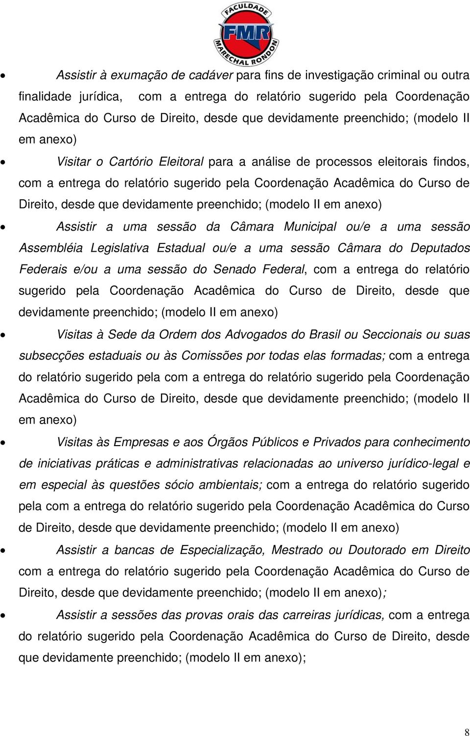 Direito, desde que devidamente preenchido; (modelo II em anexo) Assistir a uma sessão da Câmara Municipal ou/e a uma sessão Assembléia Legislativa Estadual ou/e a uma sessão Câmara do Deputados