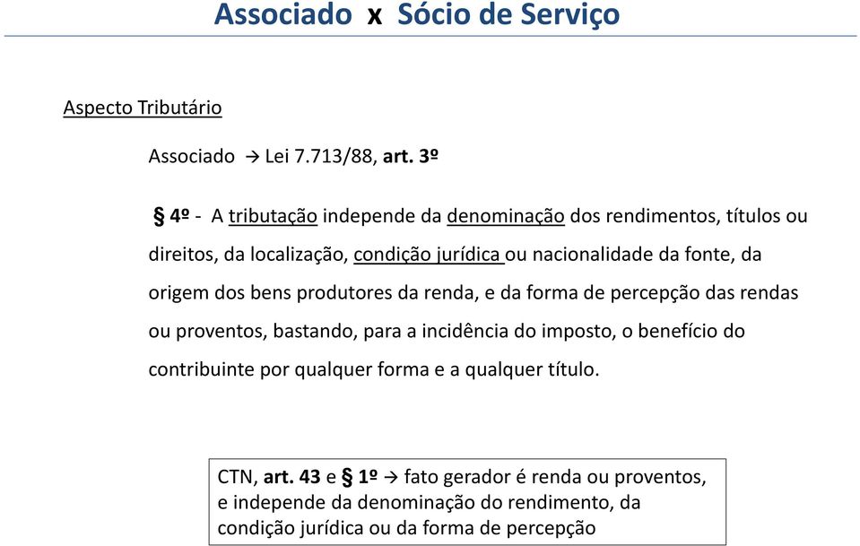 fonte, da origem dos bens produtores da renda, e da forma de percepção das rendas ou proventos, bastando, para a incidência do imposto, o