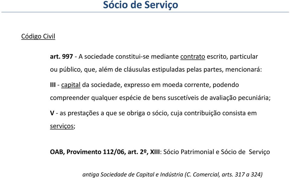 mencionará: III capital da sociedade, expresso em moeda corrente, podendo compreender qualquer espécie éi de bens suscetíveis de