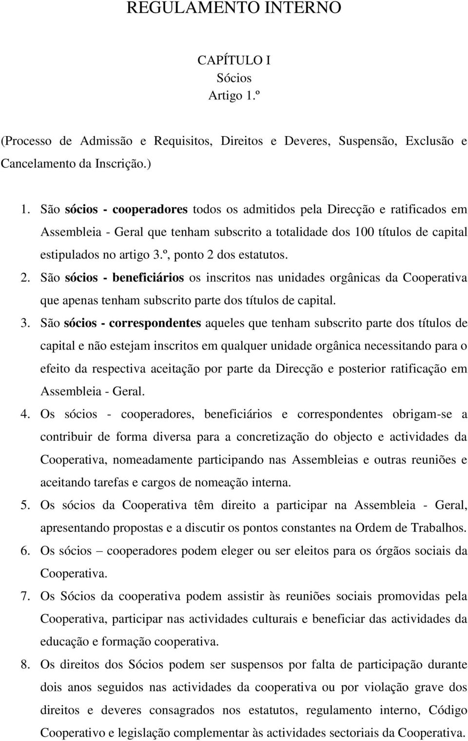 º, ponto 2 dos estatutos. 2. São sócios - beneficiários os inscritos nas unidades orgânicas da Cooperativa que apenas tenham subscrito parte dos títulos de capital. 3.