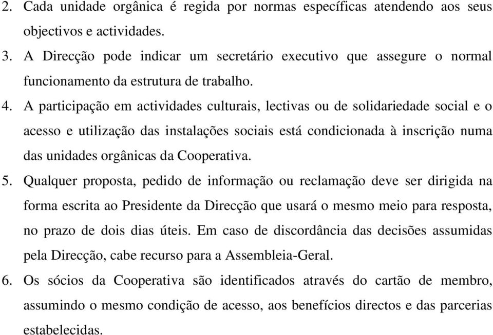 A participação em actividades culturais, lectivas ou de solidariedade social e o acesso e utilização das instalações sociais está condicionada à inscrição numa das unidades orgânicas da Cooperativa.