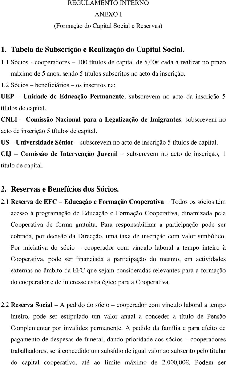 1 Sócios - cooperadores 100 títulos de capital de 5,00 cada a realizar no prazo máximo de 5 anos, sendo 5 títulos subscritos no acto da inscrição. 1.2 Sócios beneficiários os inscritos na: UEP Unidade de Educação Permanente, subscrevem no acto da inscrição 5 títulos de capital.