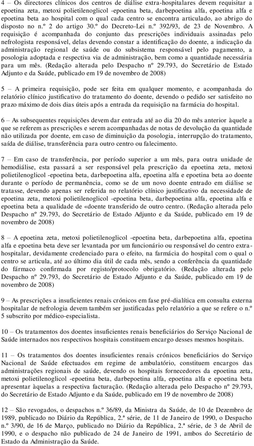 A requisição é acompanhada do conjunto das prescrições individuais assinadas pelo nefrologista responsável, delas devendo constar a identificação do doente, a indicação da administração regional de