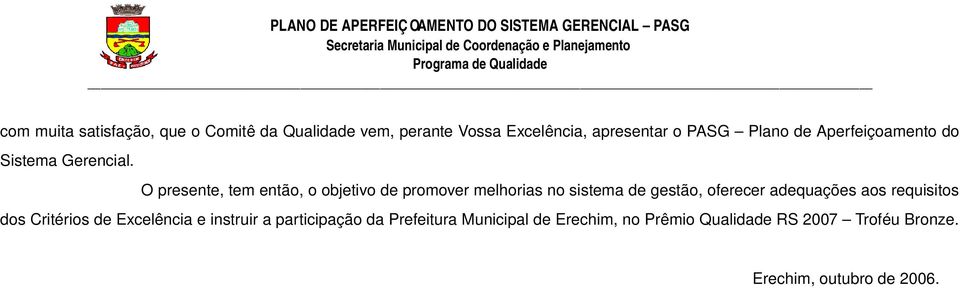 O presente, tem então, o objetivo de promover melhorias no sistema de gestão, oferecer adequações