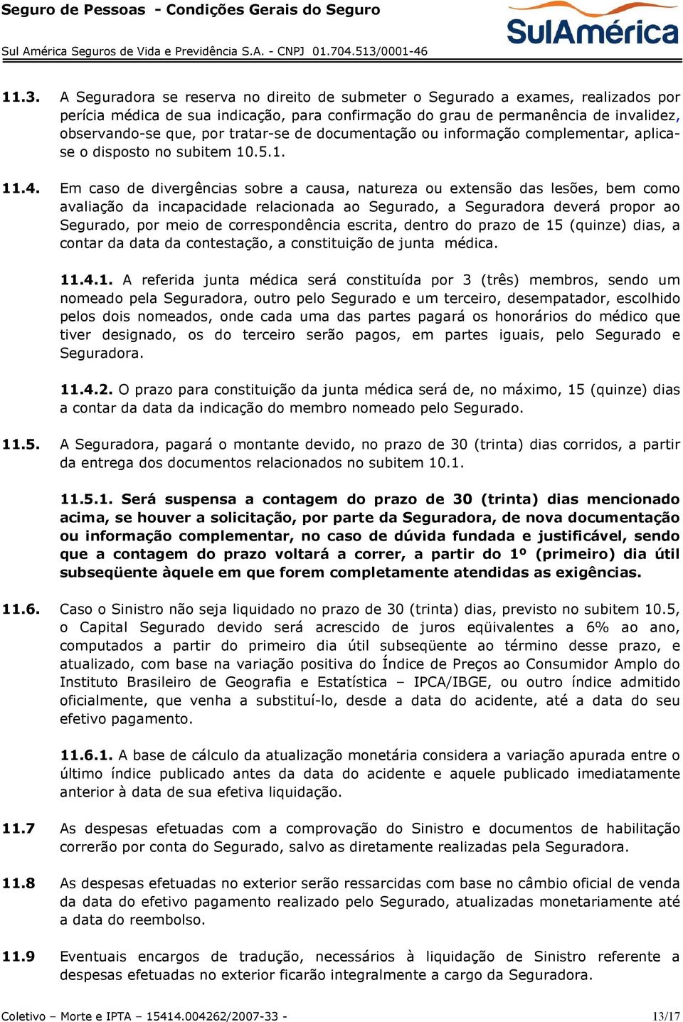 Em caso de divergências sobre a causa, natureza ou extensão das lesões, bem como avaliação da incapacidade relacionada ao Segurado, a Seguradora deverá propor ao Segurado, por meio de correspondência