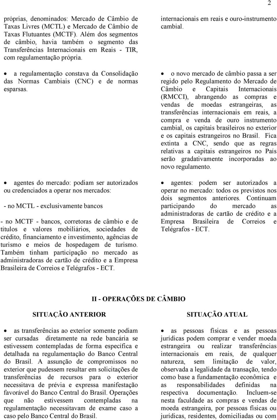 a regulamentação constava da Consolidação das Normas Cambiais (CNC) e de normas esparsas.