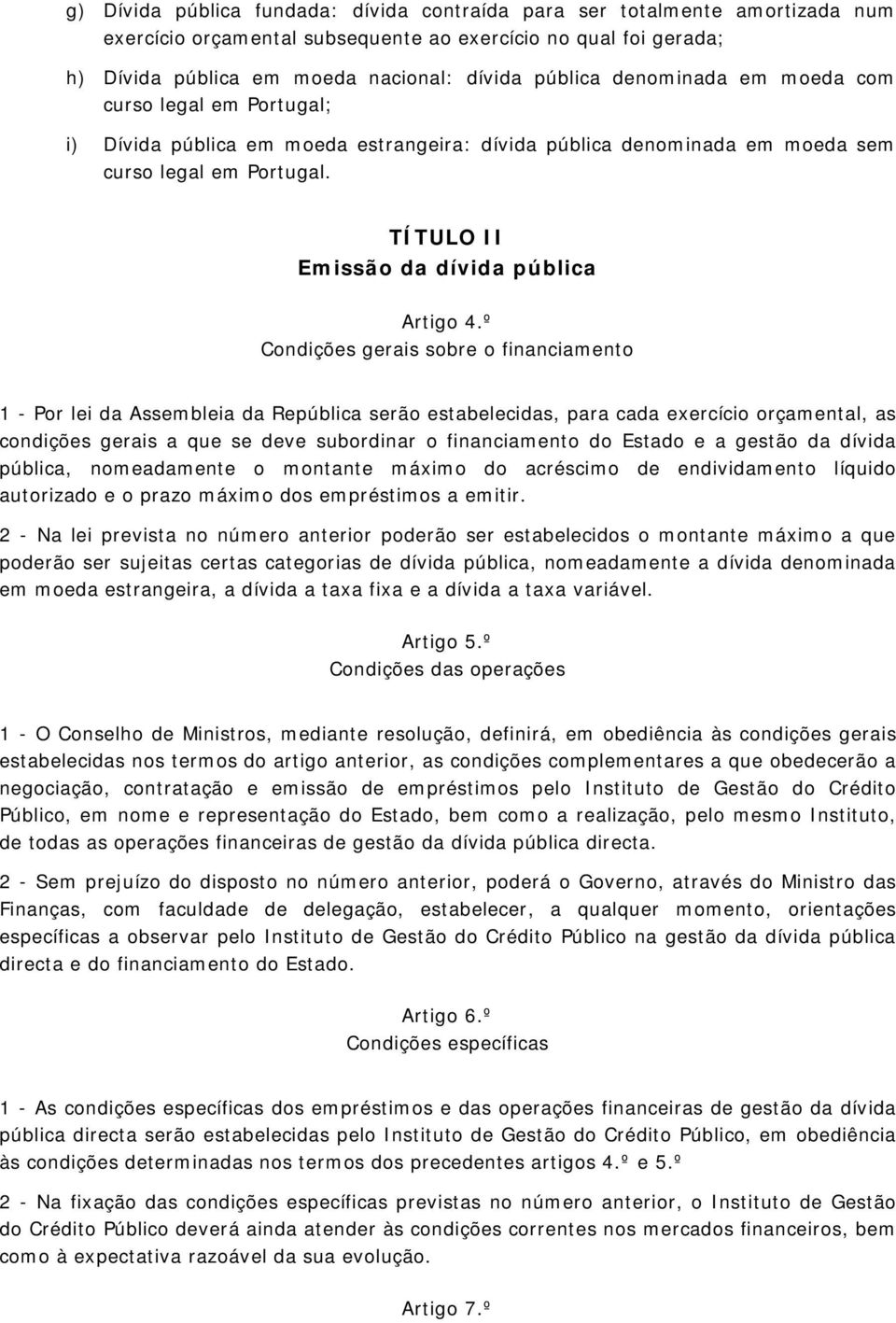 º Condições gerais sobre o financiamento 1 - Por lei da Assembleia da República serão estabelecidas, para cada exercício orçamental, as condições gerais a que se deve subordinar o financiamento do