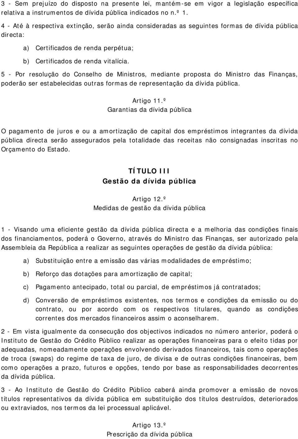 5 - Por resolução do Conselho de Ministros, mediante proposta do Ministro das Finanças, poderão ser estabelecidas outras formas de representação da dívida pública. Artigo 11.