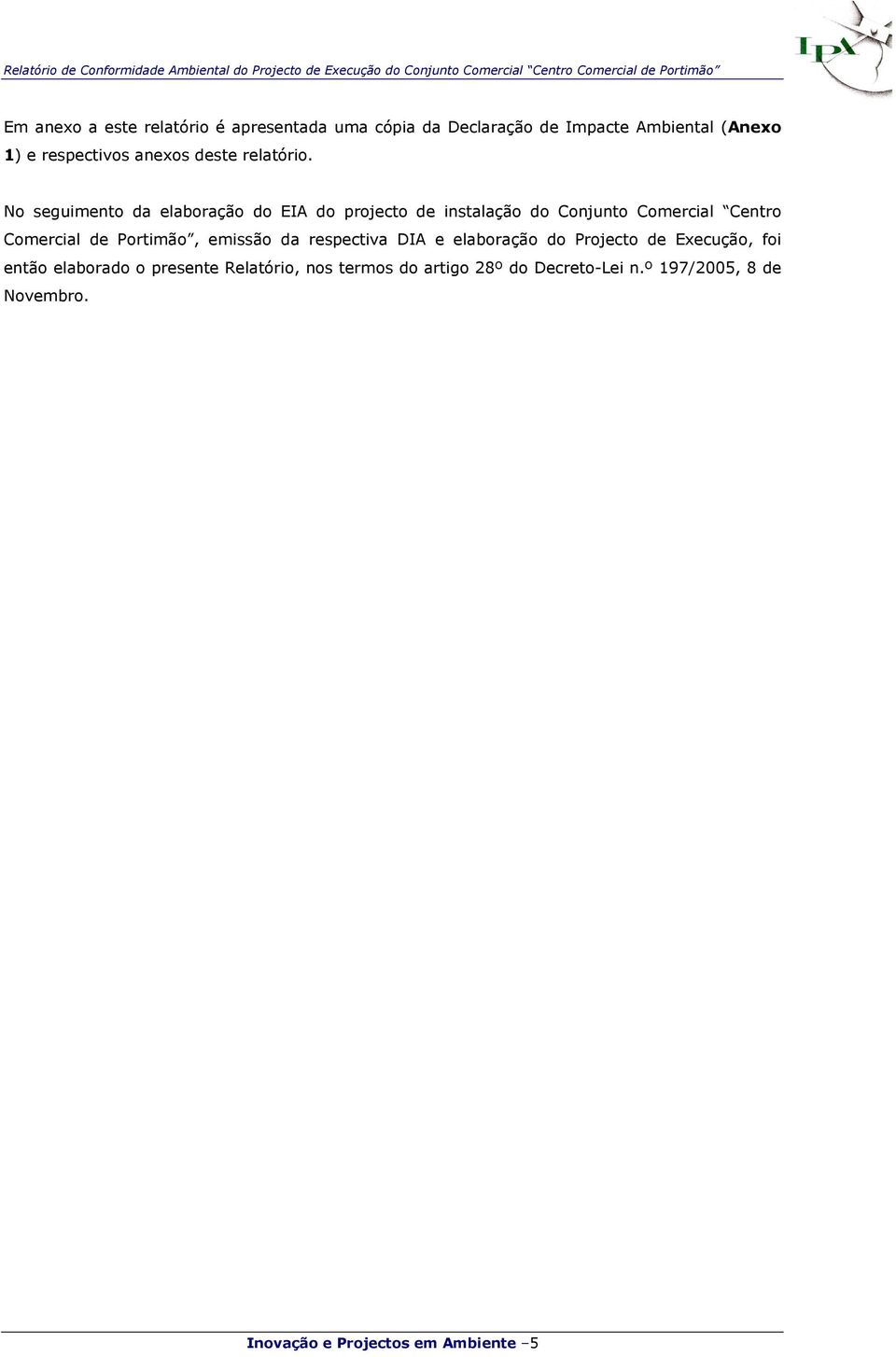 No seguimento da elaboração do EIA do projecto de instalação do Conjunto Comercial Centro Comercial de Portimão,