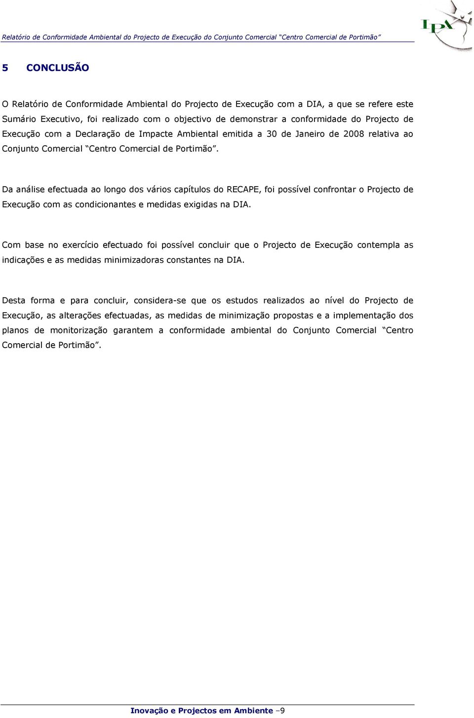 Da análise efectuada ao longo dos vários capítulos do RECAPE, foi possível confrontar o Projecto de Execução com as condicionantes e medidas exigidas na DIA.