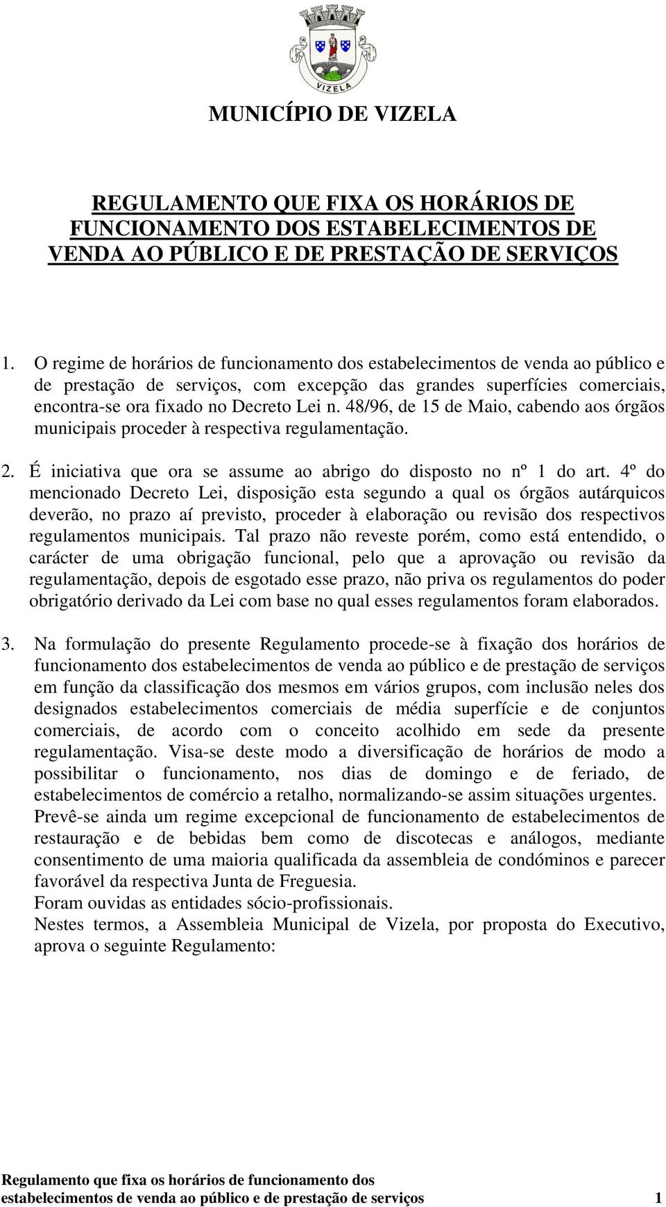 48/96, de 15 de Maio, cabendo aos órgãos municipais proceder à respectiva regulamentação. 2. É iniciativa que ora se assume ao abrigo do disposto no nº 1 do art.