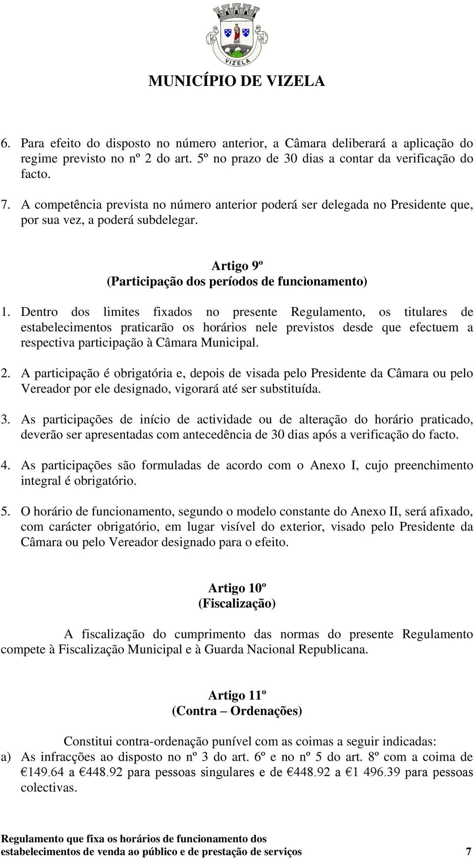 Dentro dos limites fixados no presente Regulamento, os titulares de estabelecimentos praticarão os horários nele previstos desde que efectuem a respectiva participação à Câmara Municipal. 2.