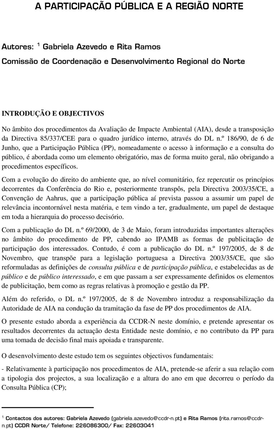 º 186/90, de 6 de Junho, que a Participação Pública (PP), nomeadamente o acesso à informação e a consulta do público, é abordada como um elemento obrigatório, mas de forma muito geral, não obrigando