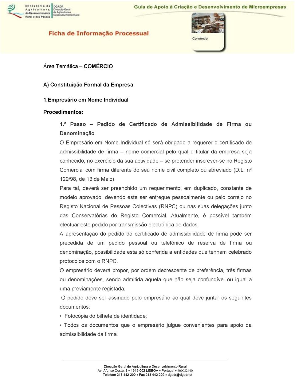 o titular da empresa seja conhecido, no exercício da sua actividade se pretender inscrever-se no Registo Comercial com firma diferente do seu nome civil completo ou abreviado (D.L.