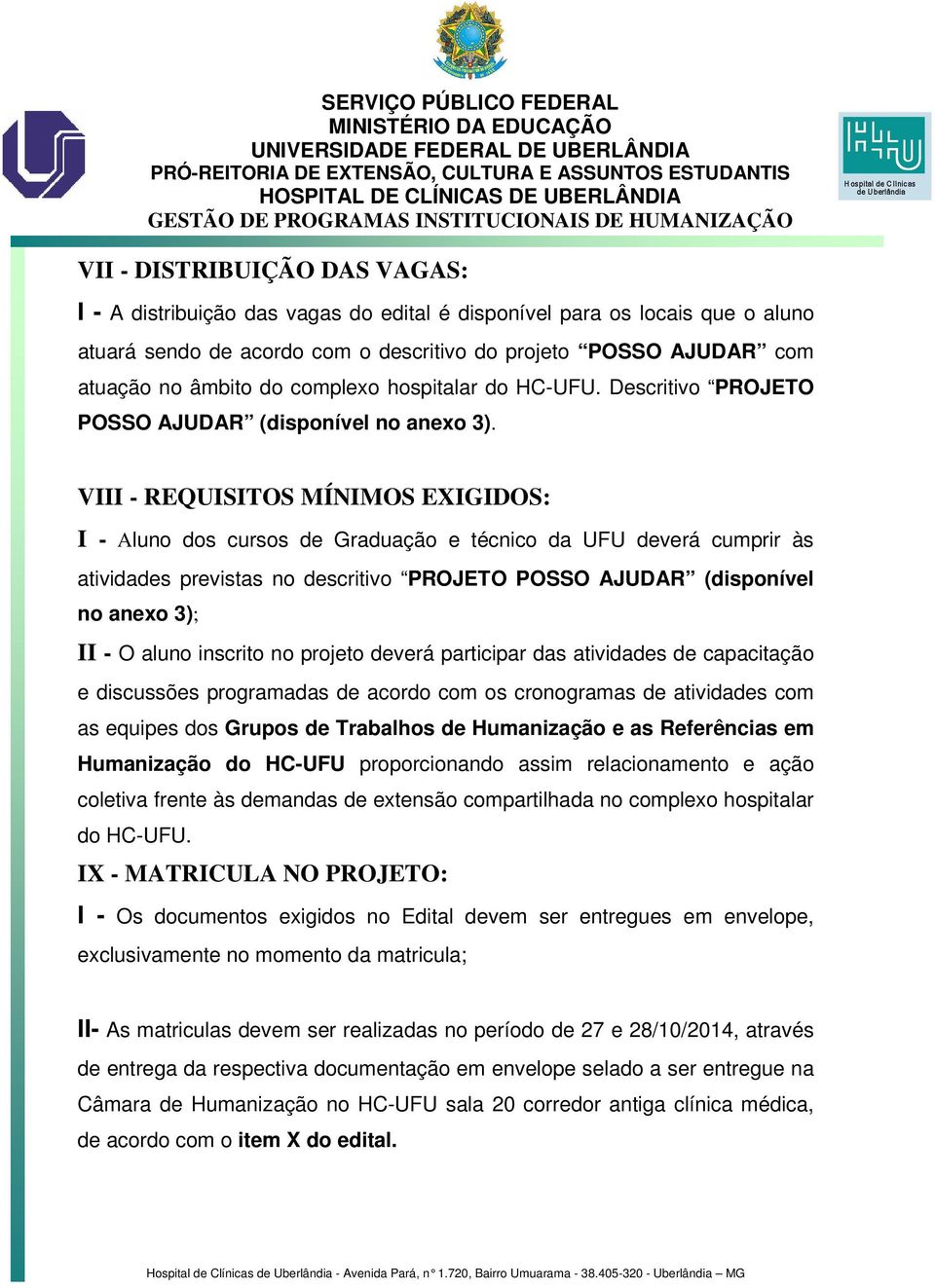 VIII - REQUISITOS MÍNIMOS EXIGIDOS: I - Aluno dos cursos de Graduação e técnico da UFU deverá cumprir às atividades previstas no descritivo PROJETO POSSO AJUDAR (disponível no anexo 3); II - O aluno