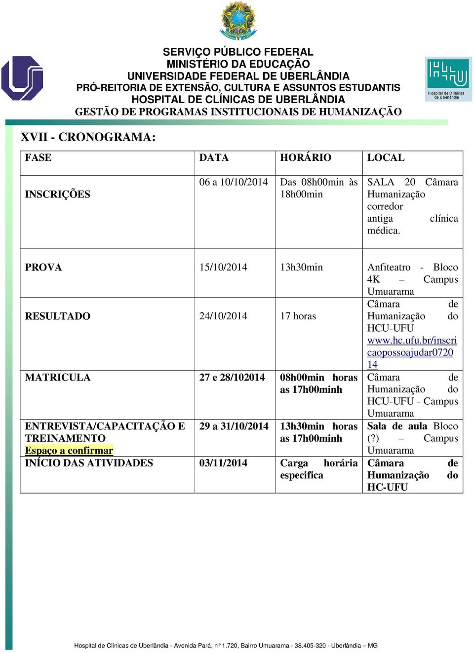 br/inscri caopossoajudar0720 14 MATRICULA 27 e 28/102014 08h00min horas Câmara de as 17h00minh Humanização do HCU-UFU - Campus ENTREVISTA/CAPACITAÇÃO E TREINAMENTO