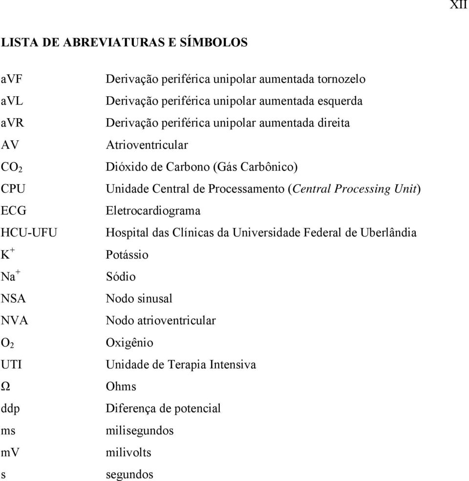 Carbono (Gás Carbônico) Unidade Central de Processamento (Central Processing Unit) Eletrocardiograma Hospital das Clínicas da Universidade Federal