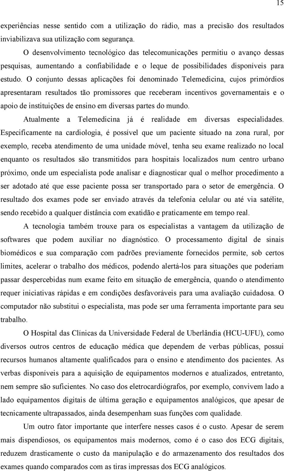 O conjunto dessas aplicações foi denominado Telemedicina, cujos primórdios apresentaram resultados tão promissores que receberam incentivos governamentais e o apoio de instituições de ensino em