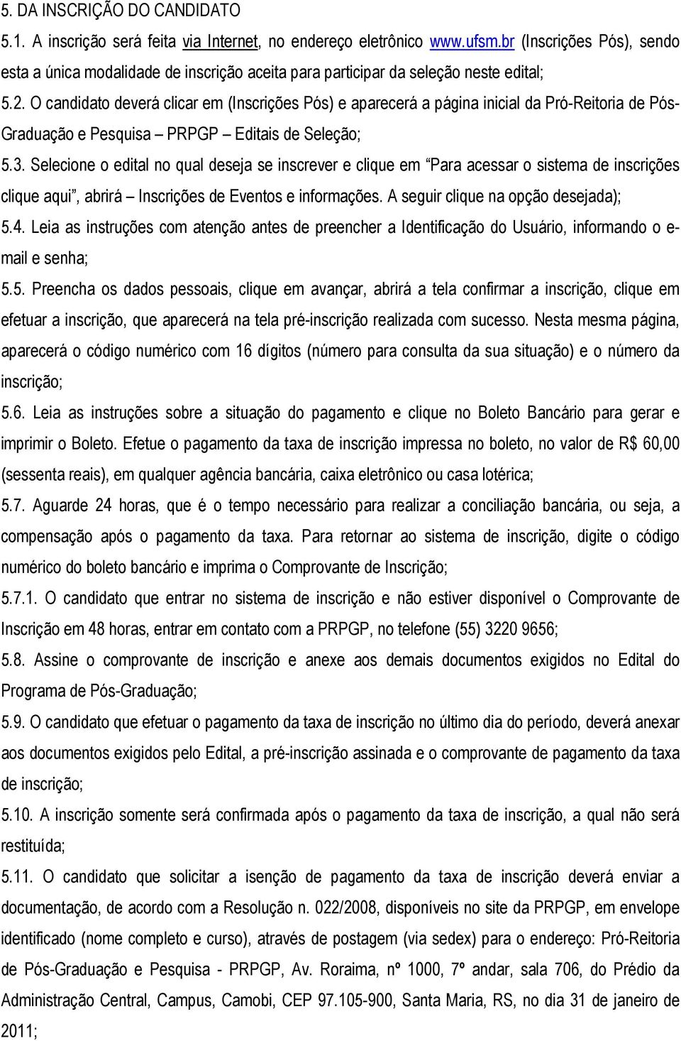 O candidato deverá clicar em (Inscrições Pós) e aparecerá a página inicial da Pró-Reitoria de Pós- Graduação e Pesquisa PRPGP Editais de Seleção; 5.3.