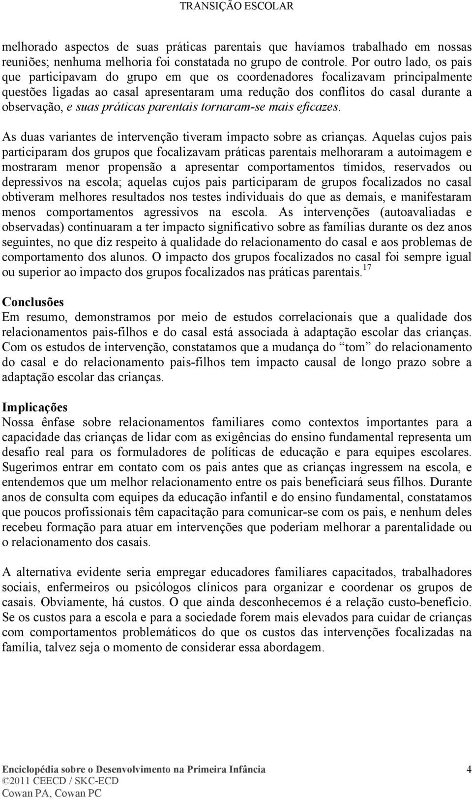 suas práticas parentais tornaram-se mais eficazes. As duas variantes de intervenção tiveram impacto sobre as crianças.