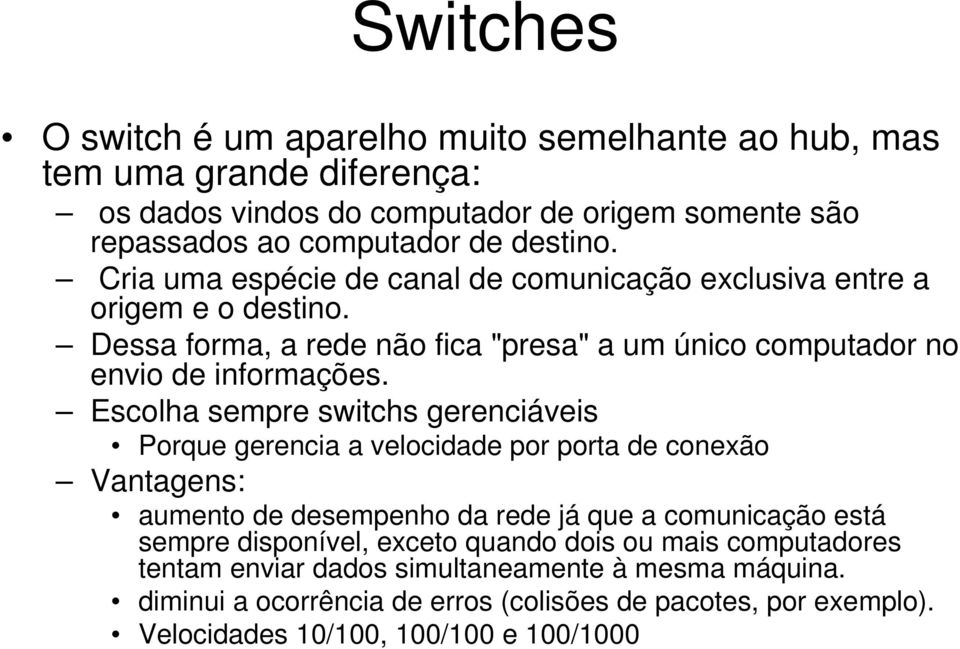 Escolha sempre switchs gerenciáveis Porque gerencia a velocidade por porta de conexão Vantagens: aumento de desempenho da rede já que a comunicação está sempre disponível,