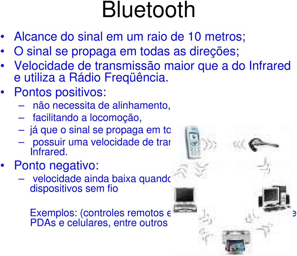 Pontos positivos: não necessita de alinhamento, facilitando a locomoção, já que o sinal se propaga em todas as direções; possuir uma
