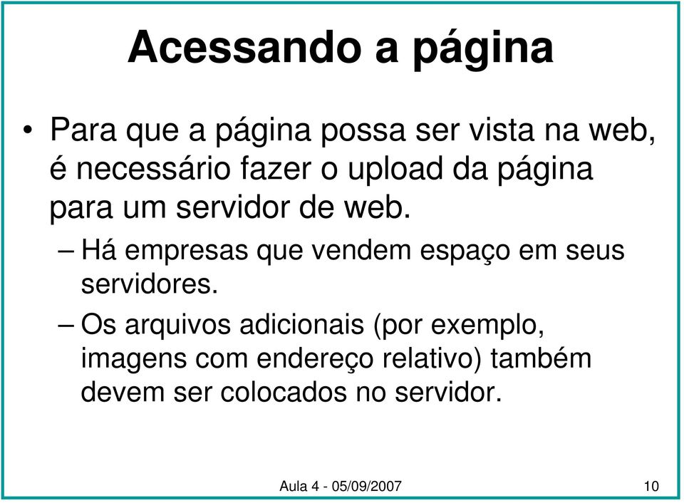 Há empresas que vendem espaço em seus servidores.