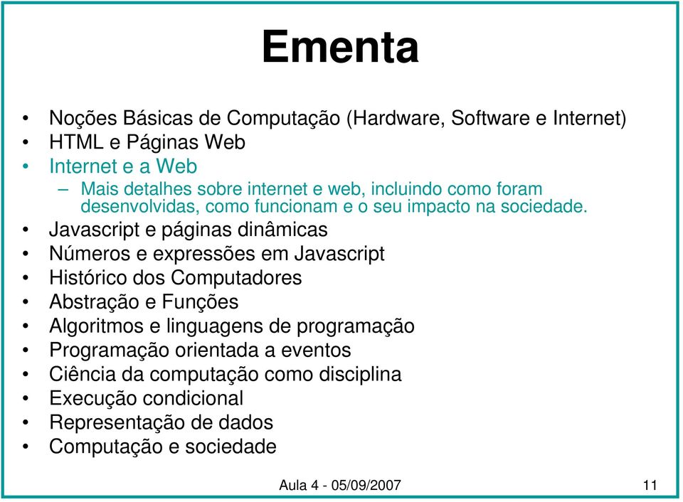 Javascript e páginas dinâmicas Números e expressões em Javascript Histórico dos Computadores Abstração e Funções Algoritmos e